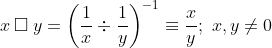 x \: \Box \: y = \left ( \frac{1}{x} \div \frac{1}{y} \right )^{-1} \equiv \frac{x}{y}; \,\, x, y \neq 0